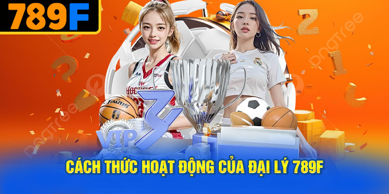 Cách thức hoạt động của đại lý 789f