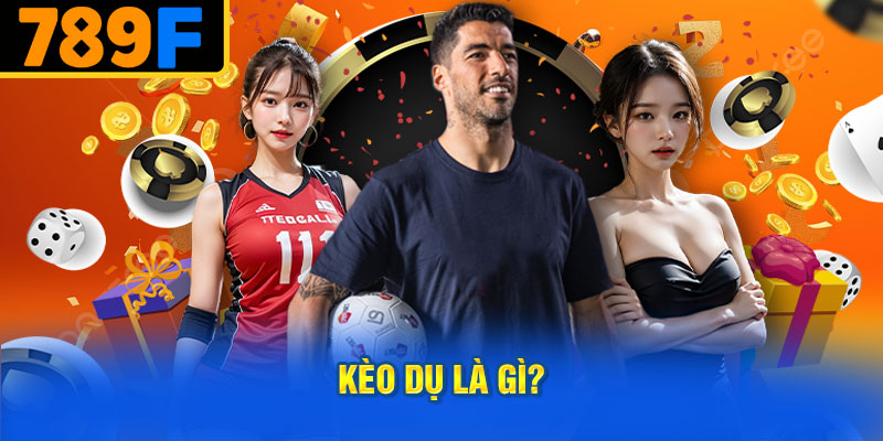 Kèo Dụ Là Gì?