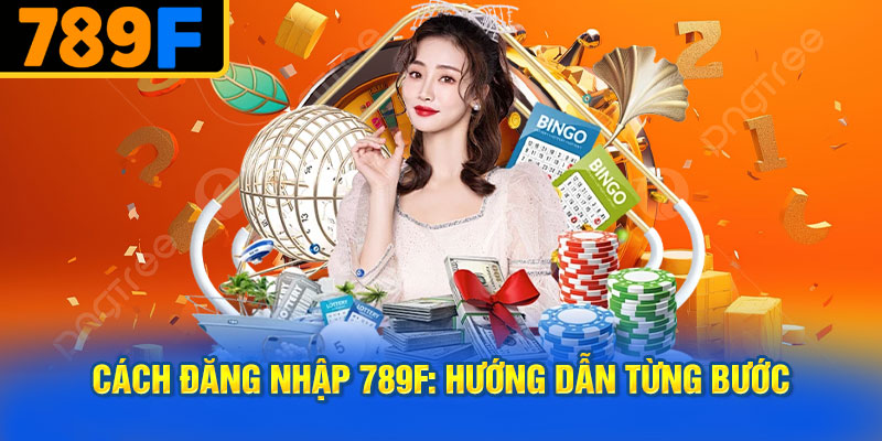 Cách Đăng Nhập 789f: Hướng Dẫn Từng Bước
