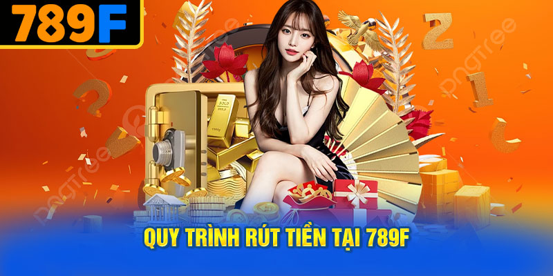 Quy Trình Rút Tiền Tại 789f