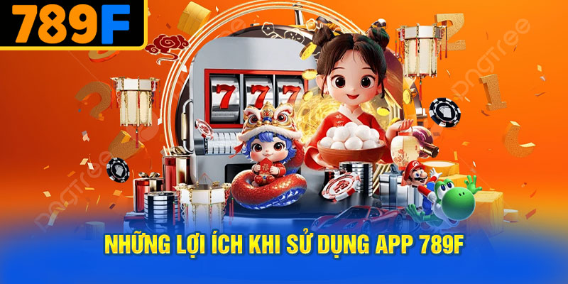 Những Lợi Ích Khi Sử Dụng App 789f