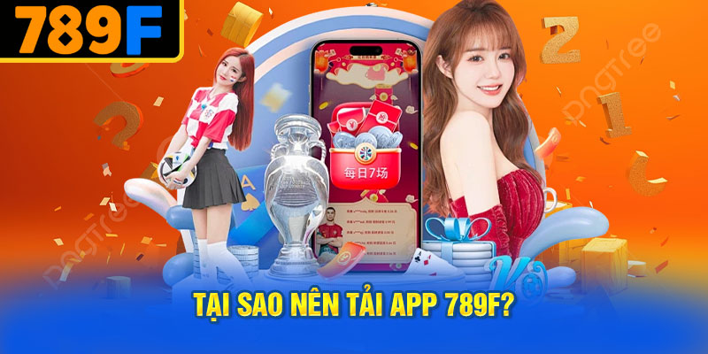 Tại Sao Nên Tải App 789f?