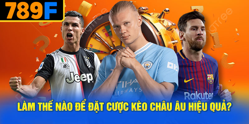 Làm Thế Nào Để Đặt Cược Kèo Châu Âu Hiệu Quả?