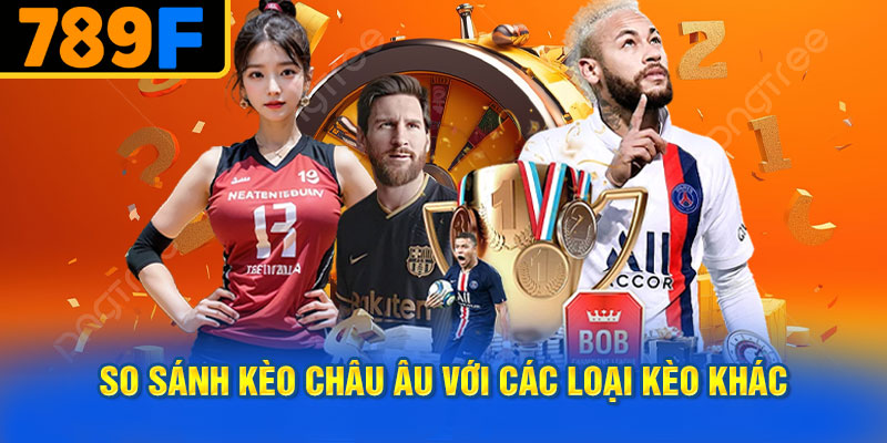 So Sánh Kèo Châu Âu Với Các Loại Kèo Khác