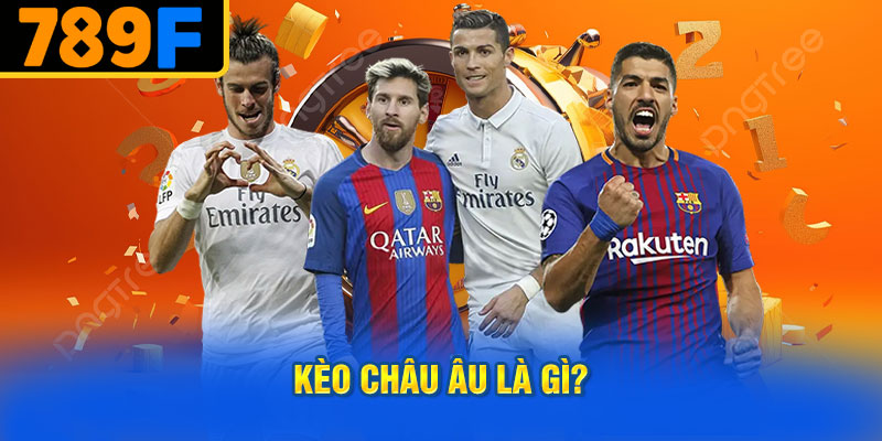 Kèo Châu Âu Là Gì?