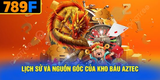 Lịch Sử và Nguồn Gốc Của Kho Báu Aztec