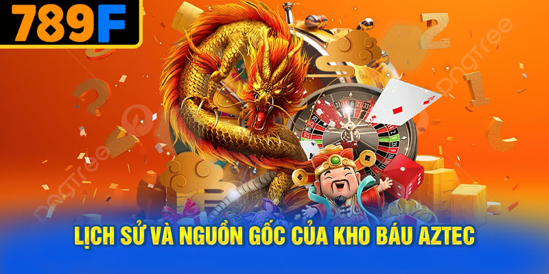 Lịch Sử và Nguồn Gốc Của Kho Báu Aztec