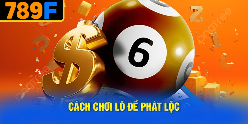 Cách Chơi Lô Đề Phát Lộc